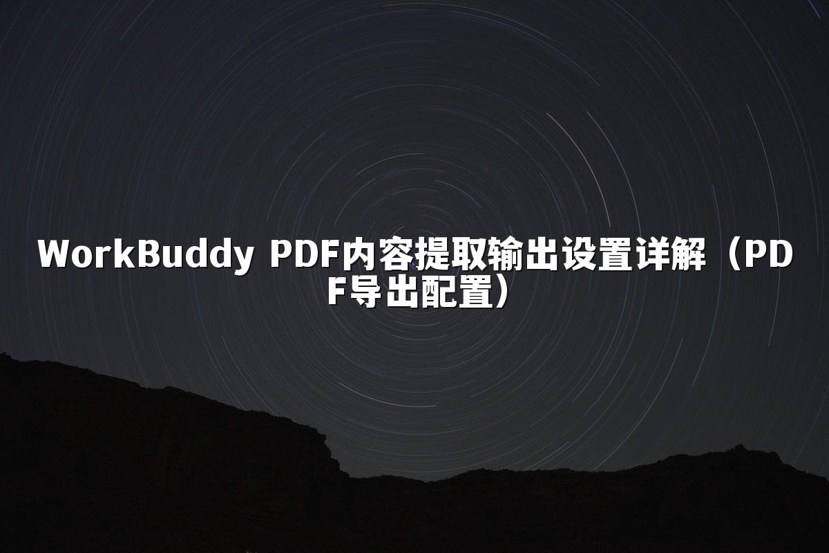 WorkBuddy PDF内容提取输出设置详解（PDF导出配置）