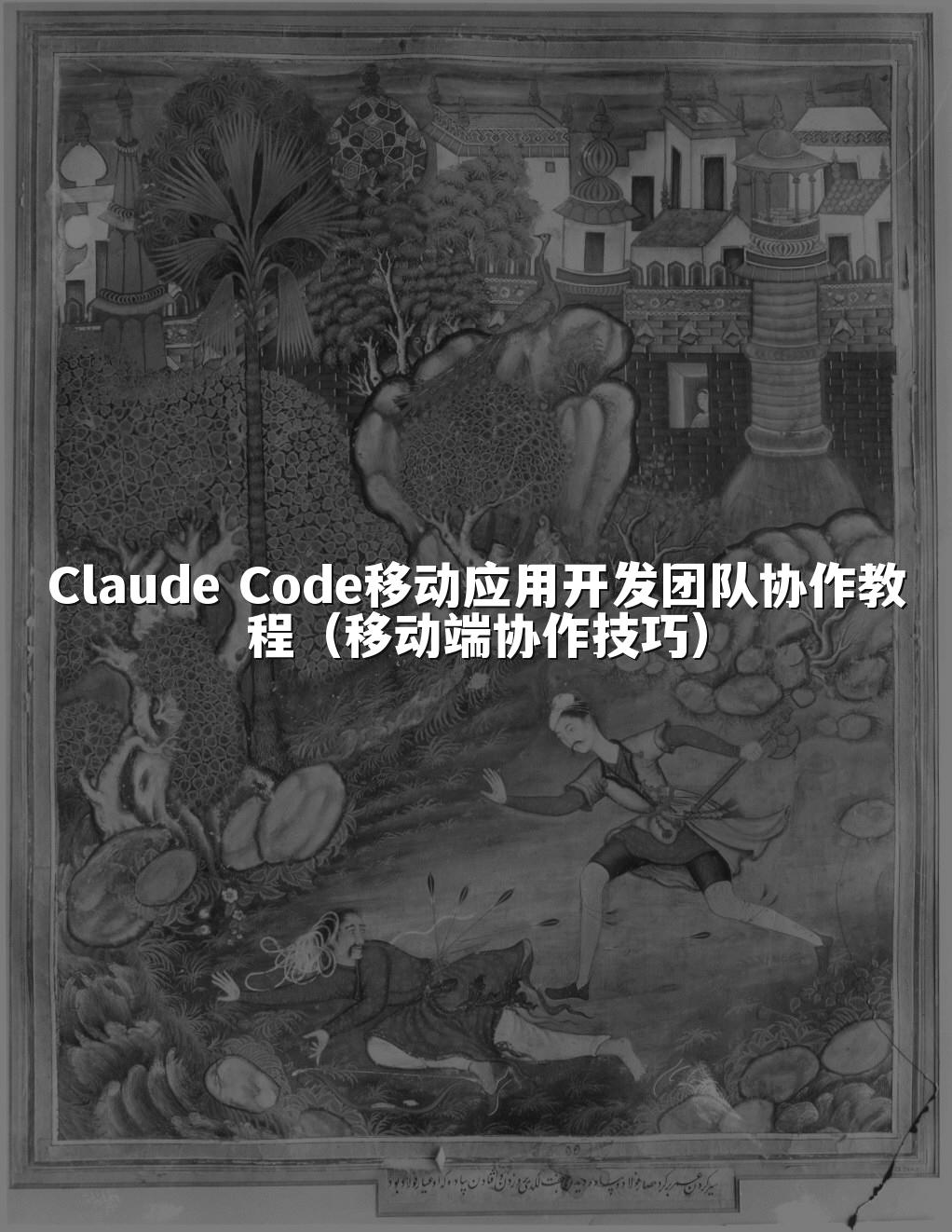 Claude Code移动应用开发团队协作教程（移动端协作技巧）