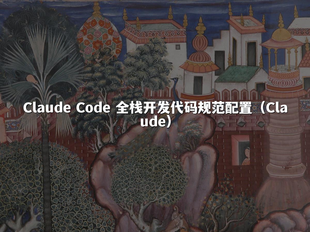 Claude Code 全栈开发代码规范配置(Claude)
