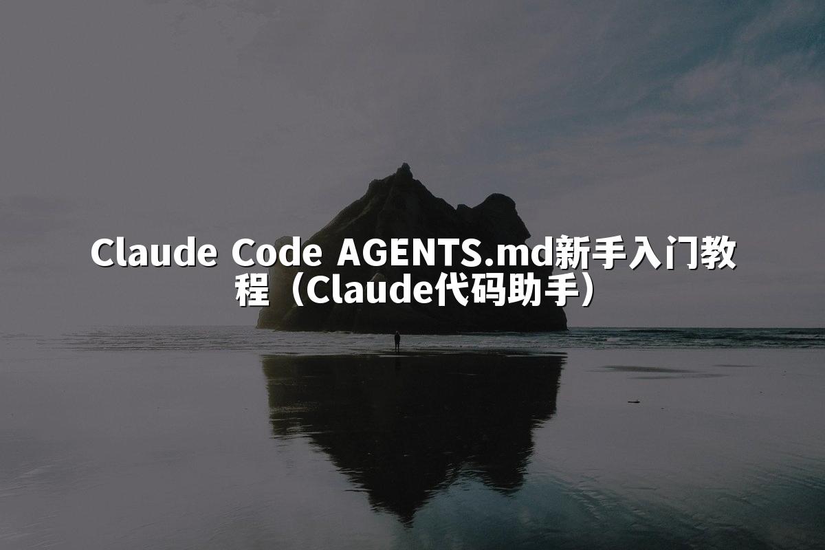 Claude Code AGENTS.md新手入门教程（Claude代码助手）