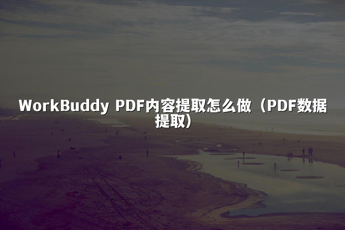 WorkBuddy PDF内容提取怎么做（PDF数据提取）