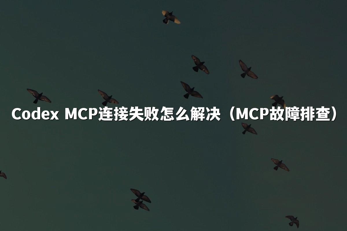 Codex MCP连接失败怎么解决（MCP故障排查）