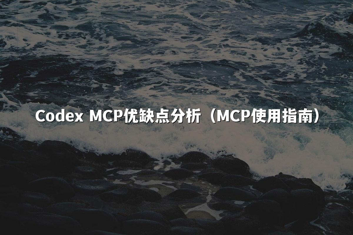 Codex MCP优缺点分析（MCP使用指南）