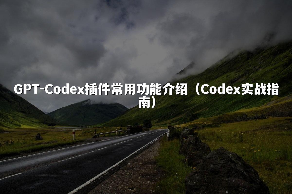 GPT-Codex插件常用功能介绍（Codex实战指南）