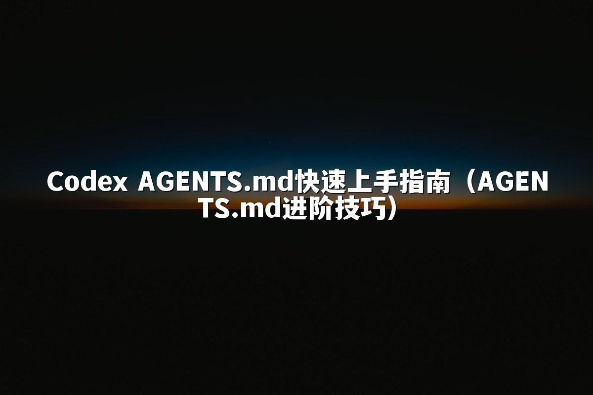 Codex AGENTS.md快速上手指南（AGENTS.md进阶技巧）