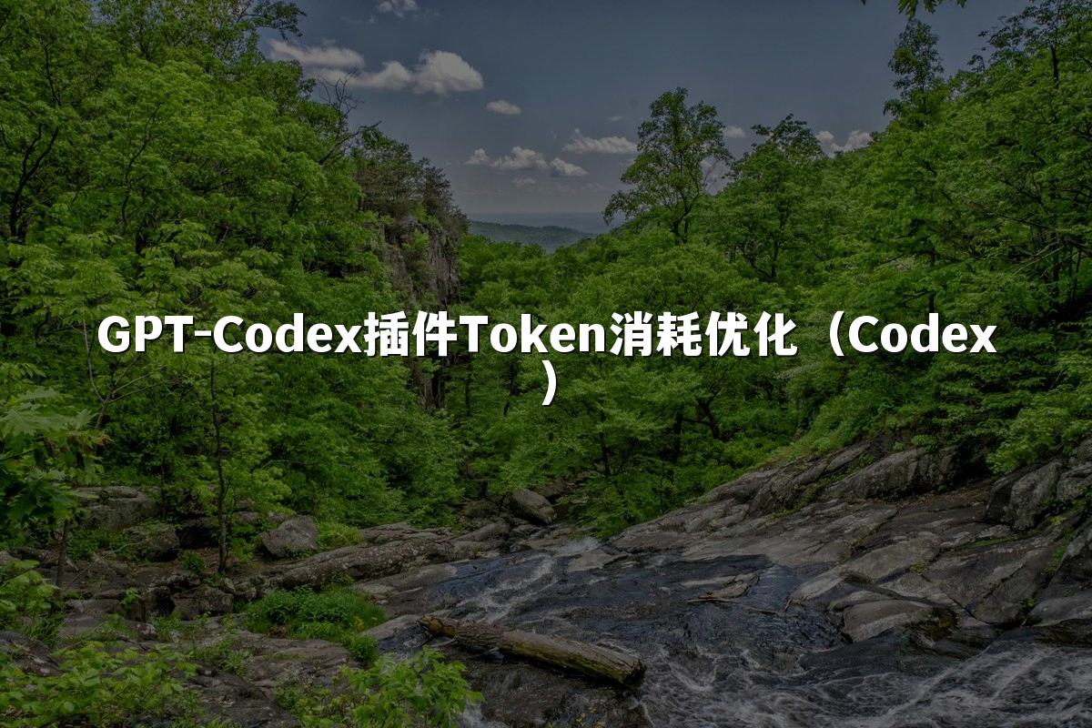 GPT-Codex插件Token消耗优化（Codex）