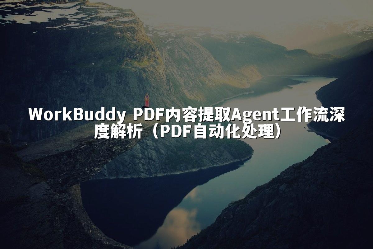 WorkBuddy PDF内容提取Agent工作流深度解析(PDF自动化处理)