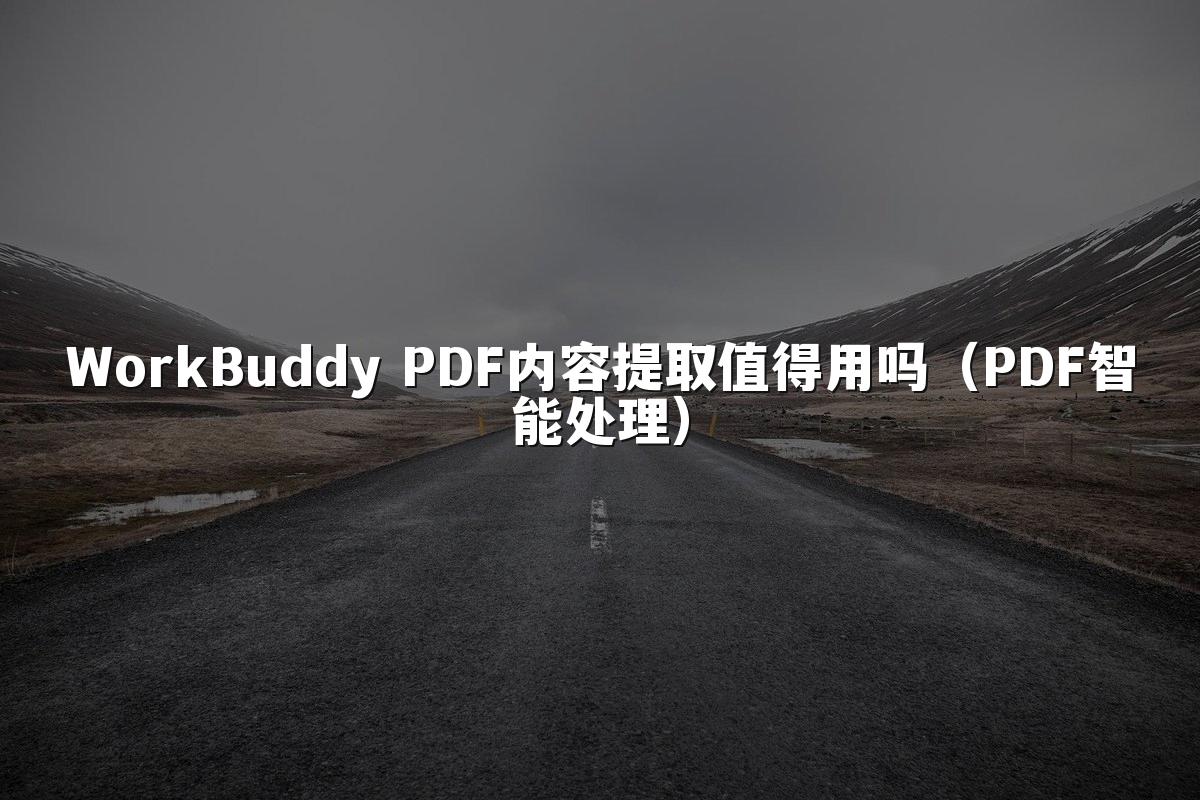 WorkBuddy PDF内容提取值得用吗(PDF智能处理)