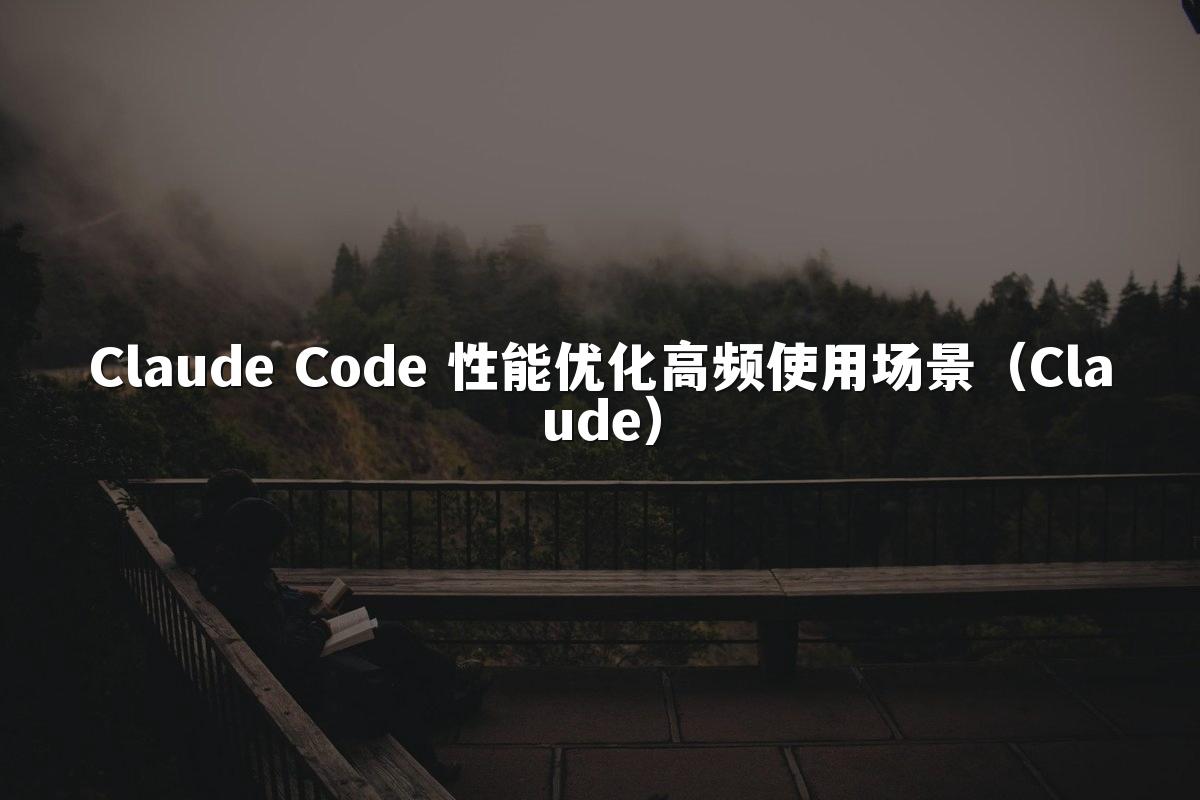 Claude Code 性能优化高频使用场景(Claude)