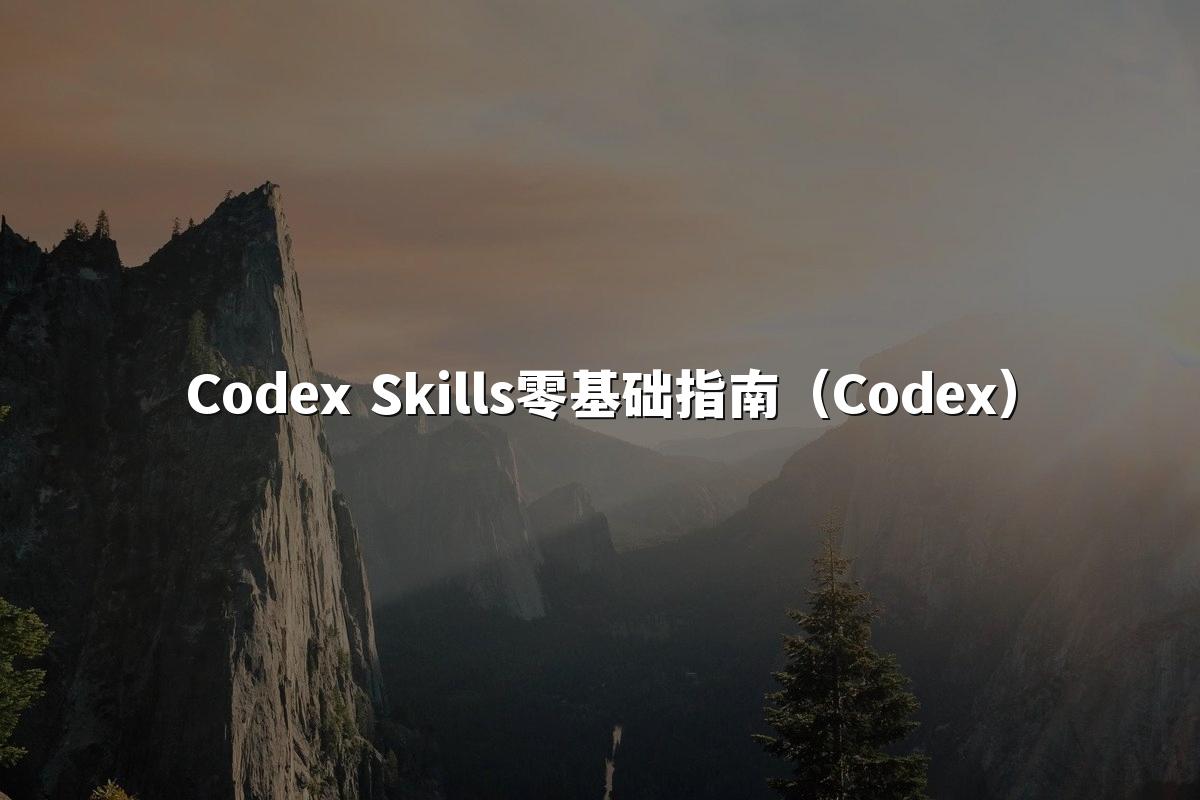 Codex Skills零基础指南（Codex）