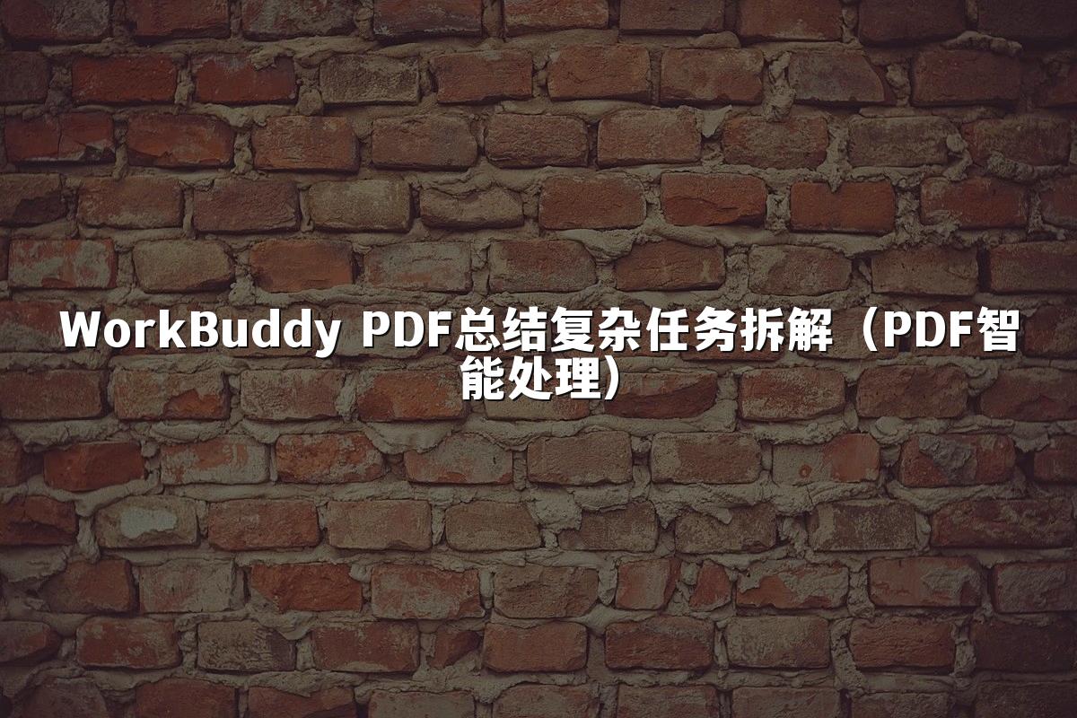WorkBuddy PDF总结复杂任务拆解（PDF智能处理）