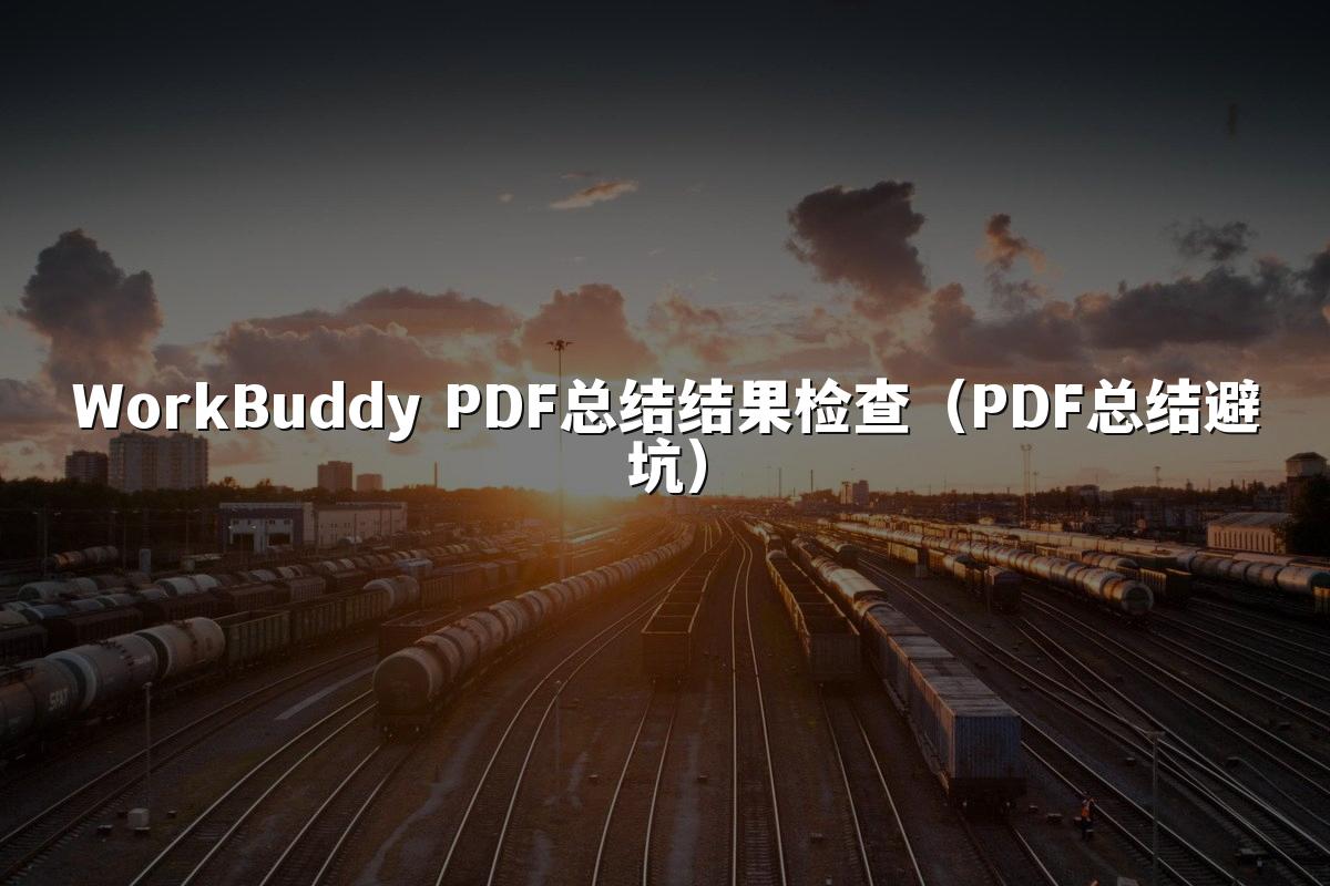 WorkBuddy PDF总结结果检查（PDF总结避坑）