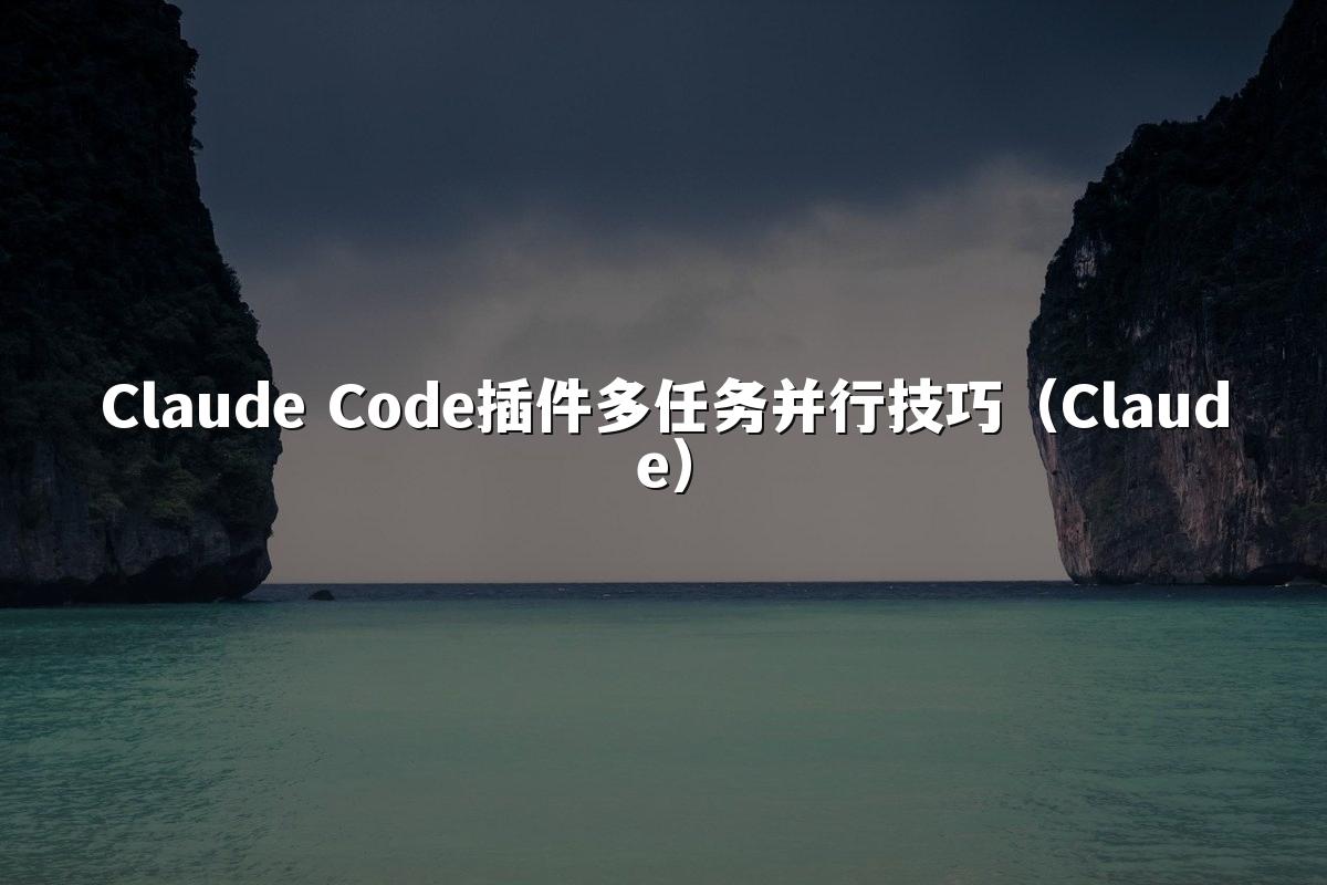 Claude Code插件多任务并行技巧（Claude）