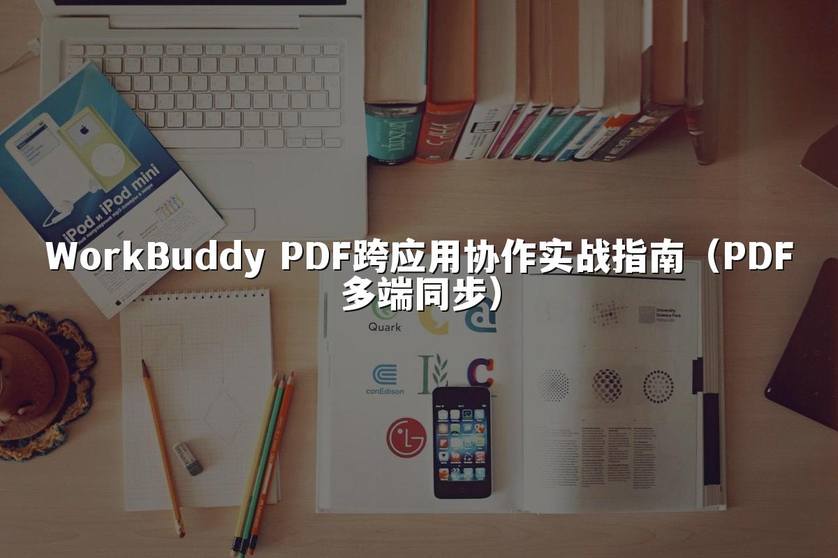 WorkBuddy PDF跨应用协作实战指南（PDF多端同步）
