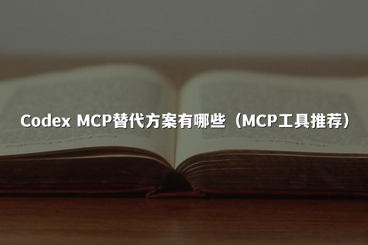 Codex MCP替代方案有哪些（MCP工具推荐）