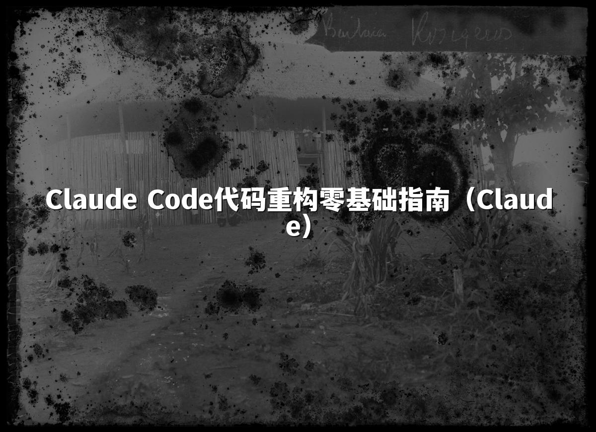 Claude Code代码重构零基础指南（Claude）
