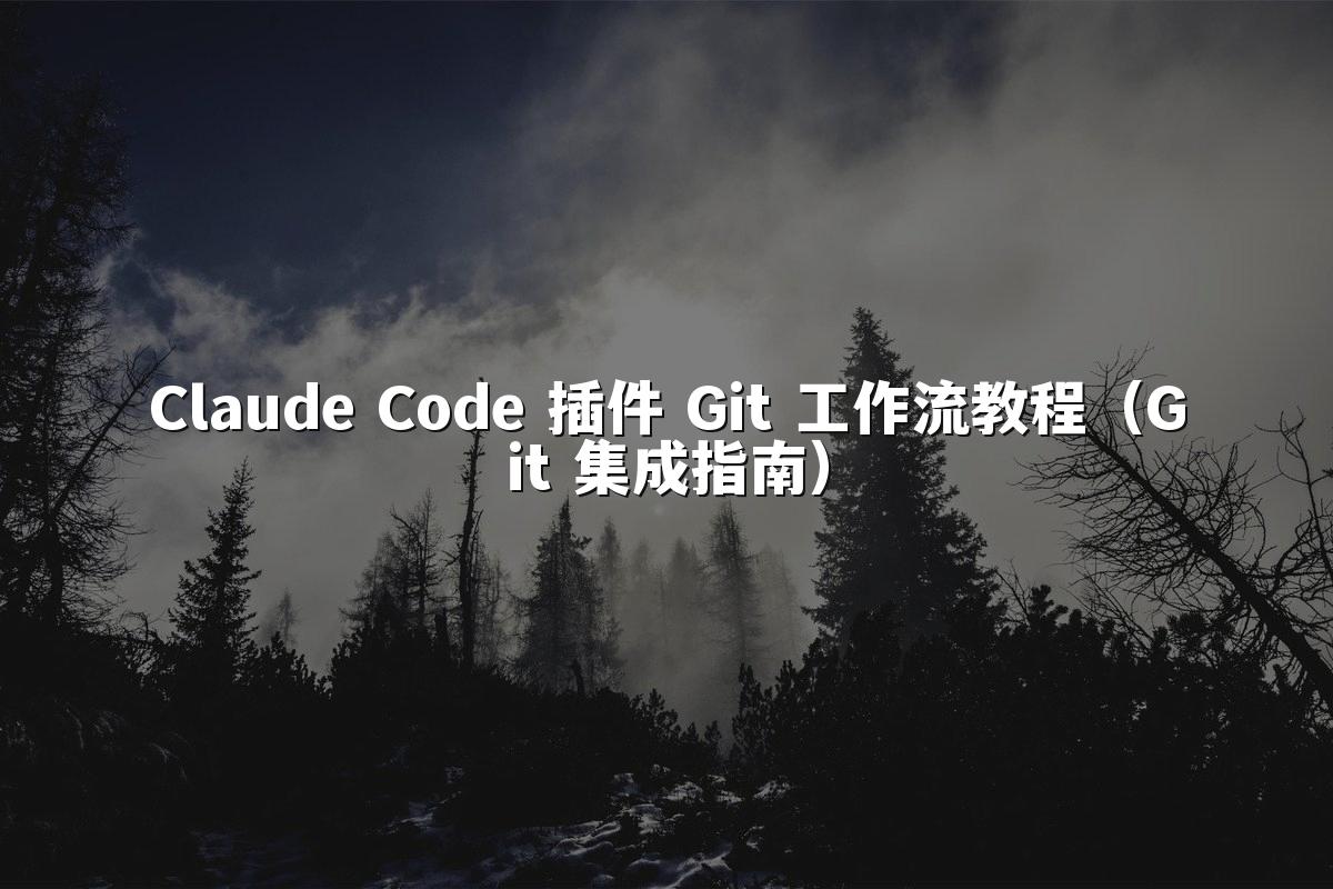Claude Code 插件 Git 工作流教程(Git 集成指南)