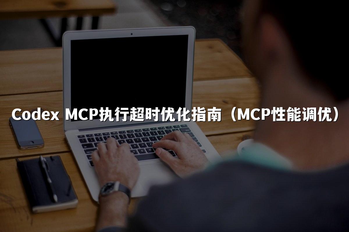 Codex MCP执行超时优化指南（MCP性能调优）
