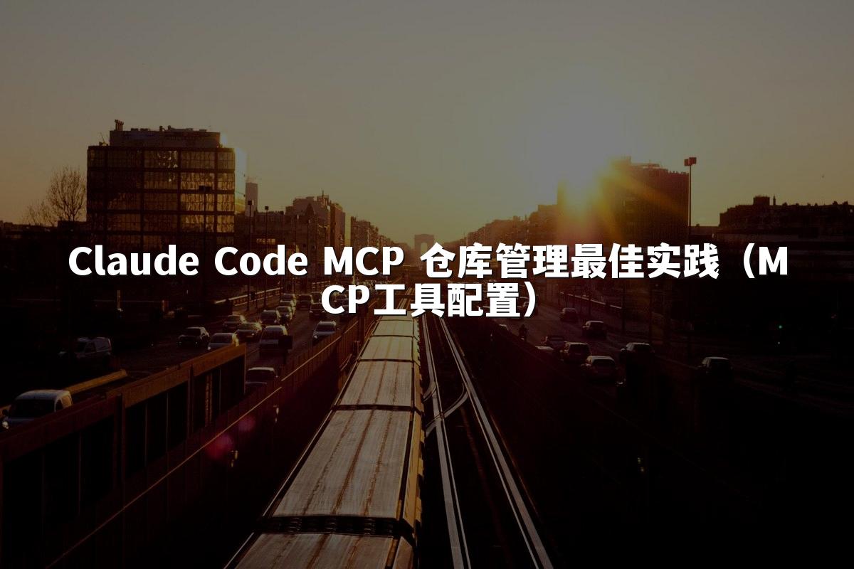 Claude Code MCP 仓库管理最佳实践（MCP工具配置）