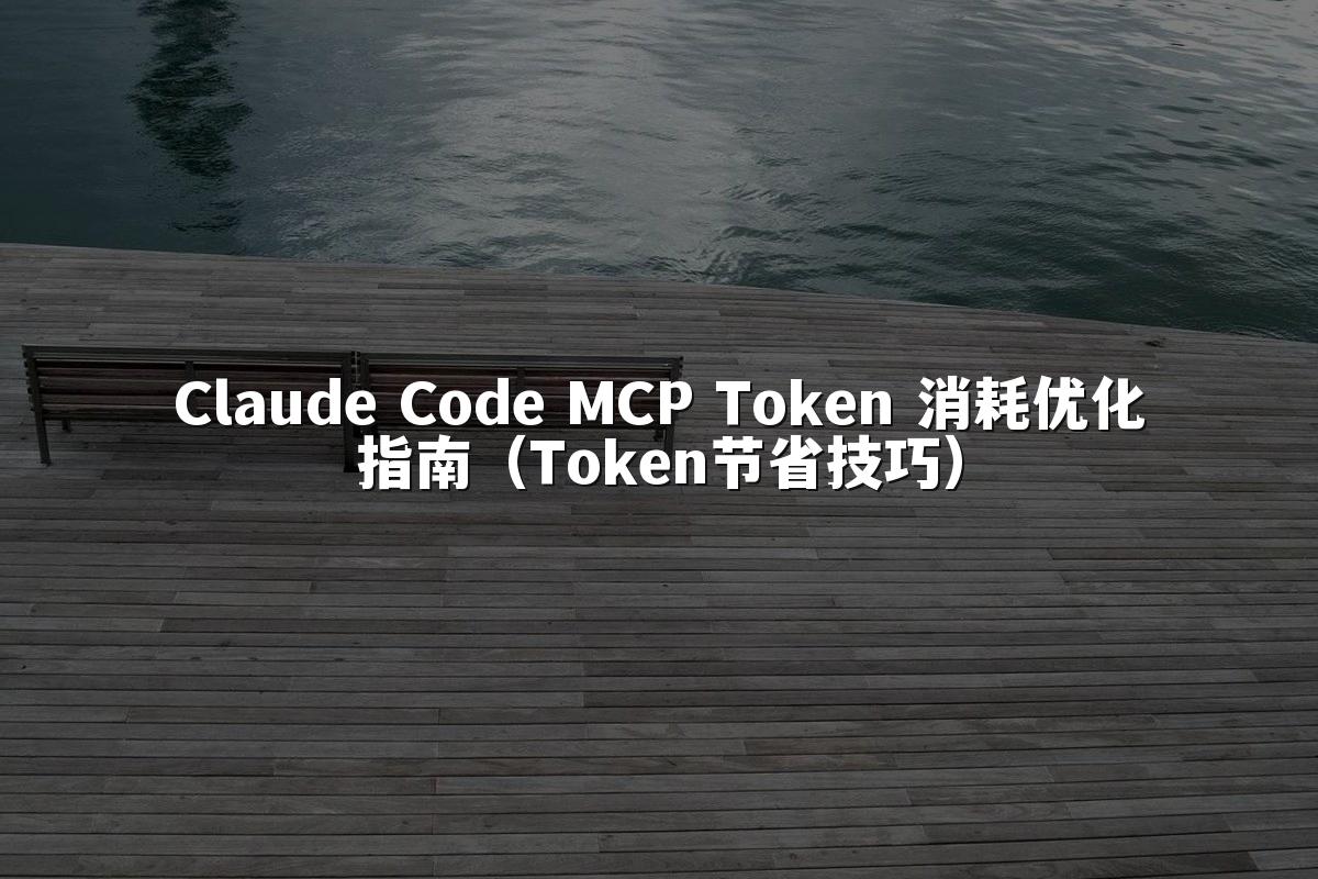 Claude Code MCP Token 消耗优化指南（Token节省技巧）