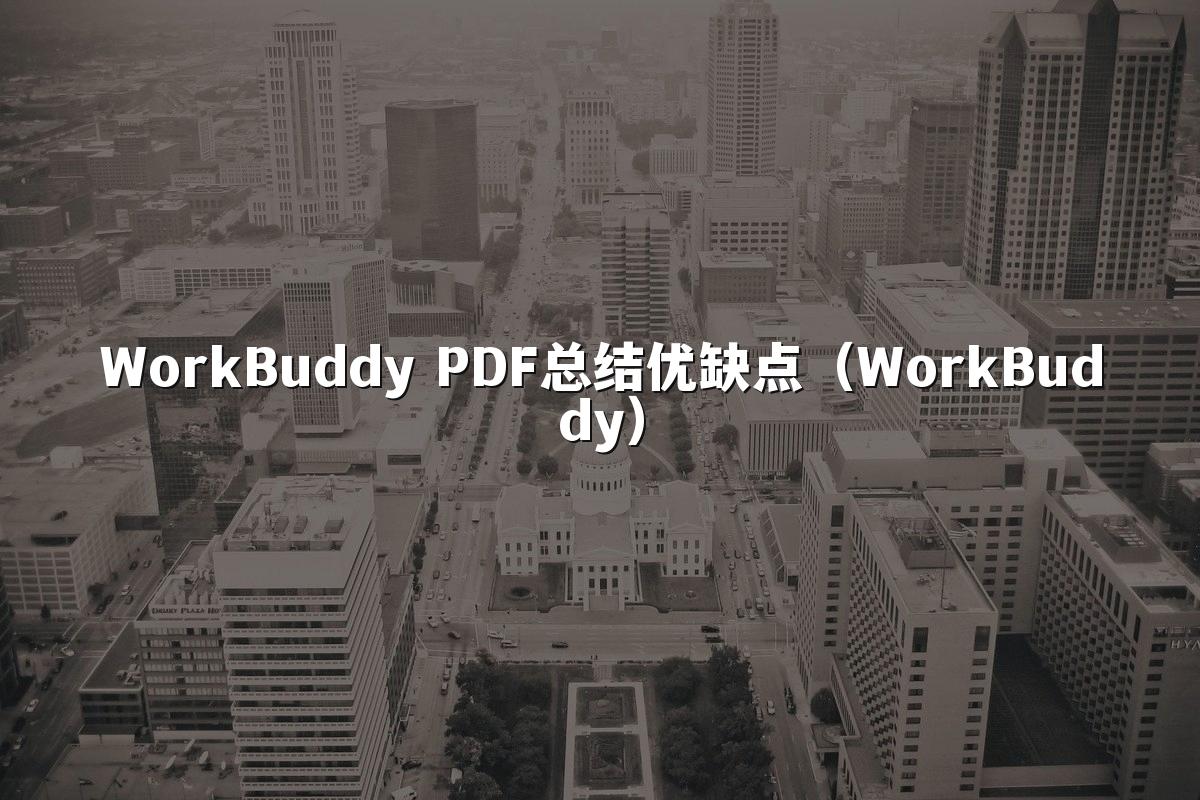 WorkBuddy PDF总结优缺点(WorkBuddy)