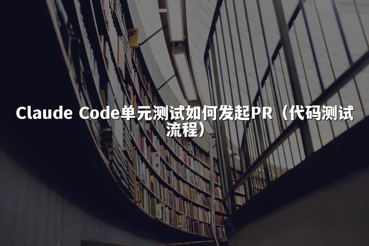 Claude Code单元测试如何发起PR（代码测试流程）