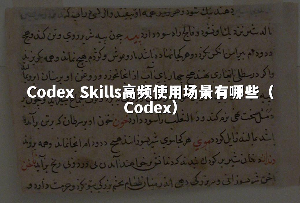 Codex Skills高频使用场景有哪些（Codex）