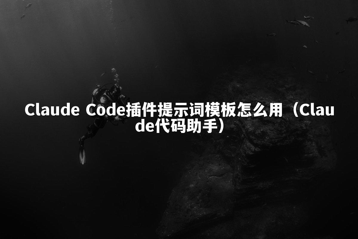 Claude Code插件提示词模板怎么用（Claude代码助手）