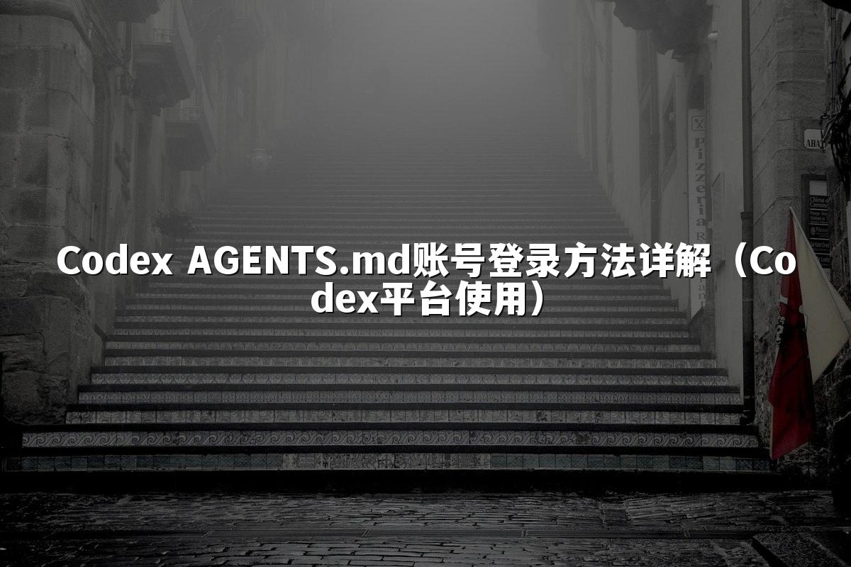 Codex AGENTS.md账号登录方法详解(Codex平台使用)