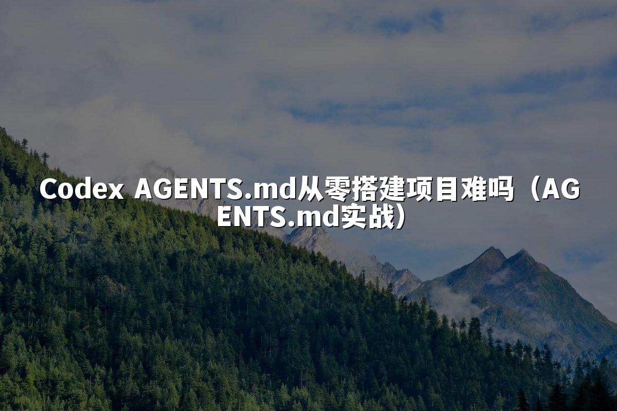 Codex AGENTS.md从零搭建项目难吗（AGENTS.md实战）