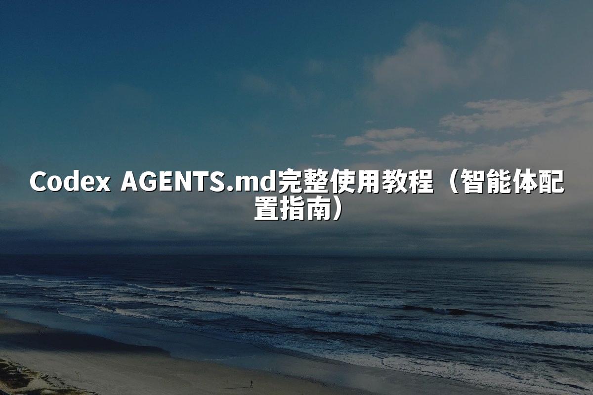 Codex AGENTS.md完整使用教程(智能体配置指南)