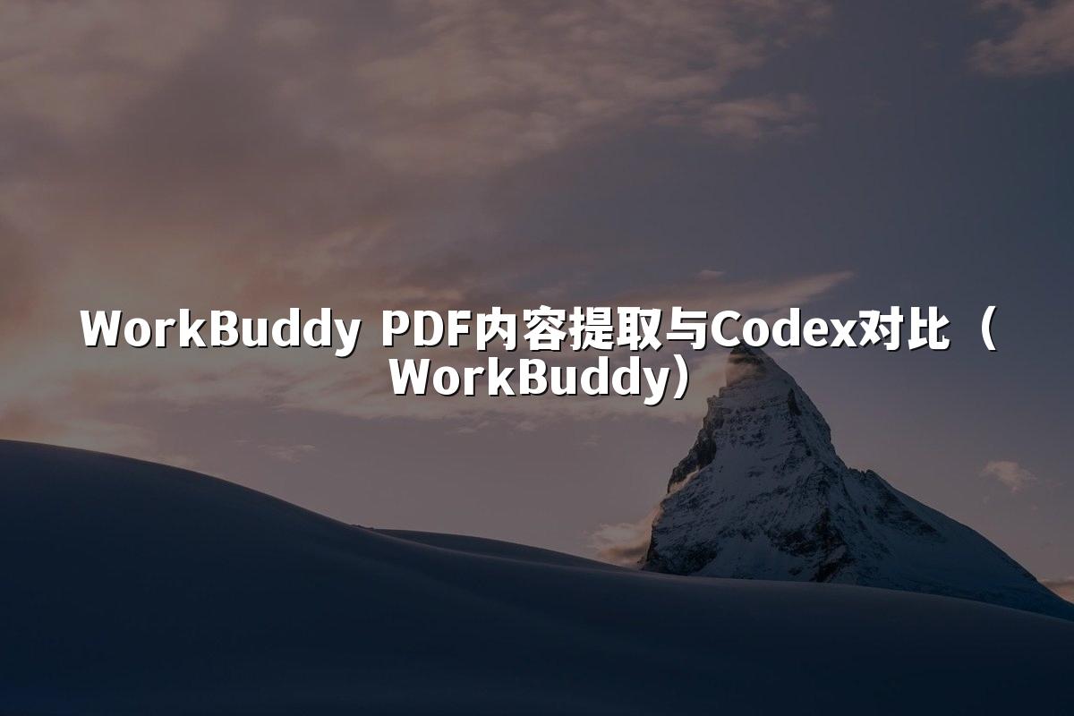 WorkBuddy PDF内容提取与Codex对比(WorkBuddy)