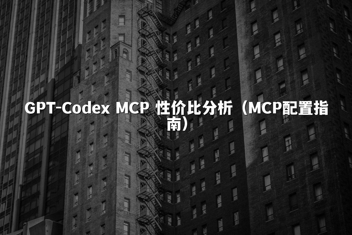 GPT-Codex MCP 性价比分析（MCP配置指南）