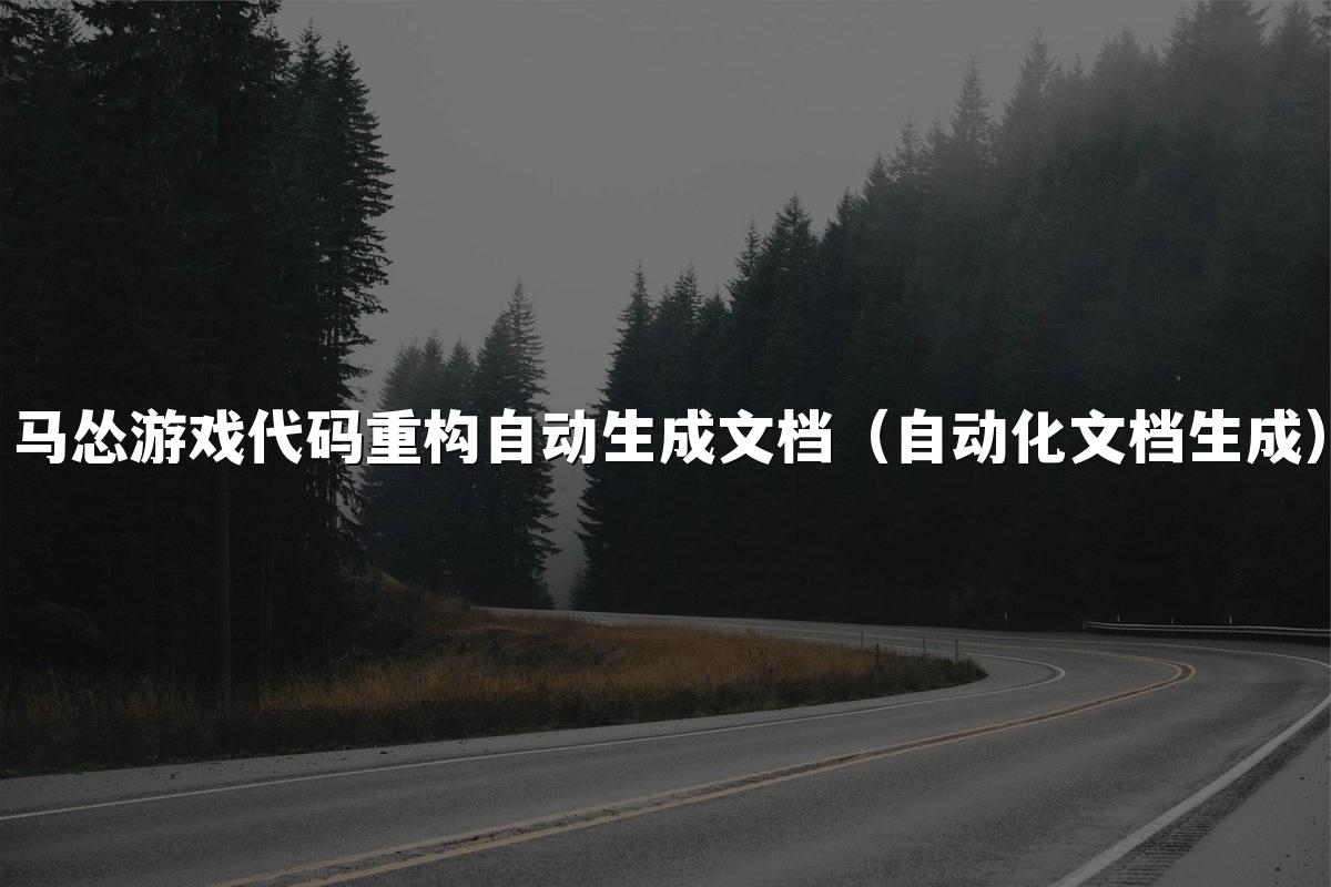马怂游戏代码重构自动生成文档（自动化文档生成）