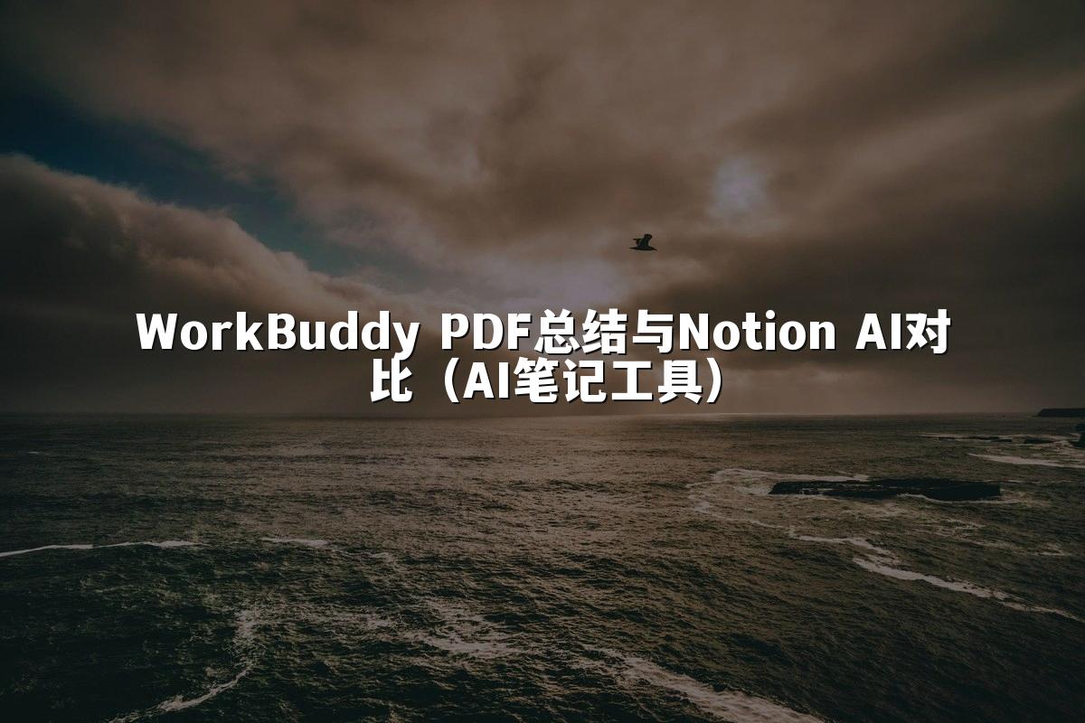 WorkBuddy PDF总结与Notion AI对比(AI笔记工具)