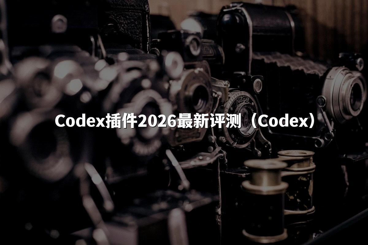 Codex插件2026最新评测(Codex)
