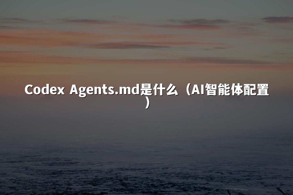Codex Agents.md是什么(AI智能体配置)