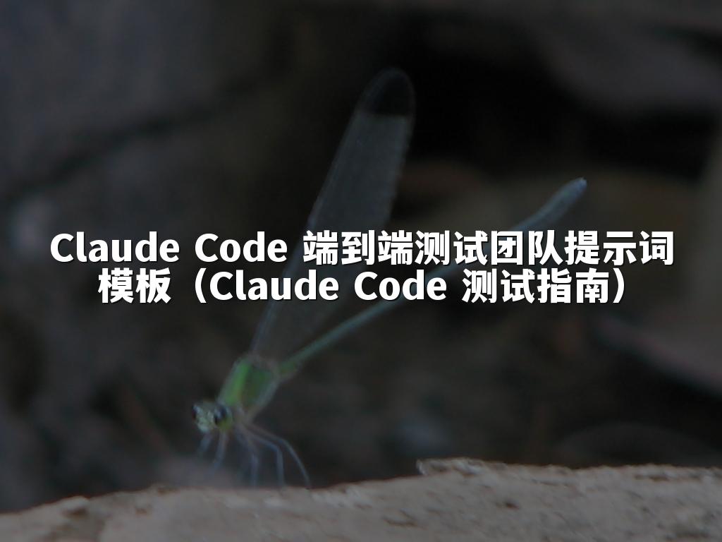 Claude Code 端到端测试团队提示词模板(Claude Code 测试指南)