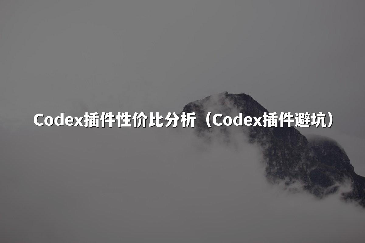 Codex插件性价比分析（Codex插件避坑）