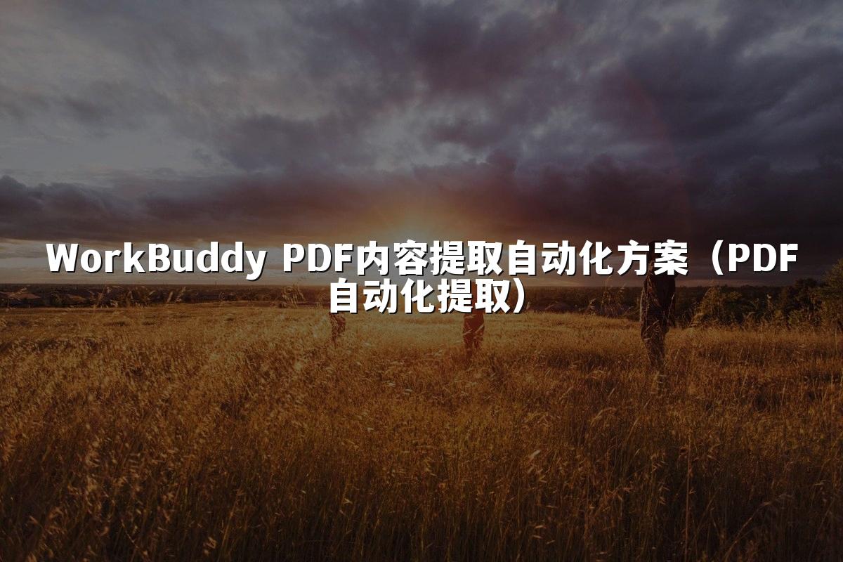 WorkBuddy PDF内容提取自动化方案(PDF自动化提取)