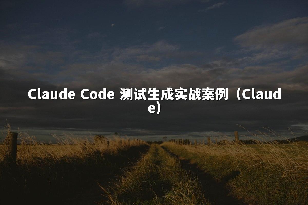 Claude Code 测试生成实战案例（Claude）