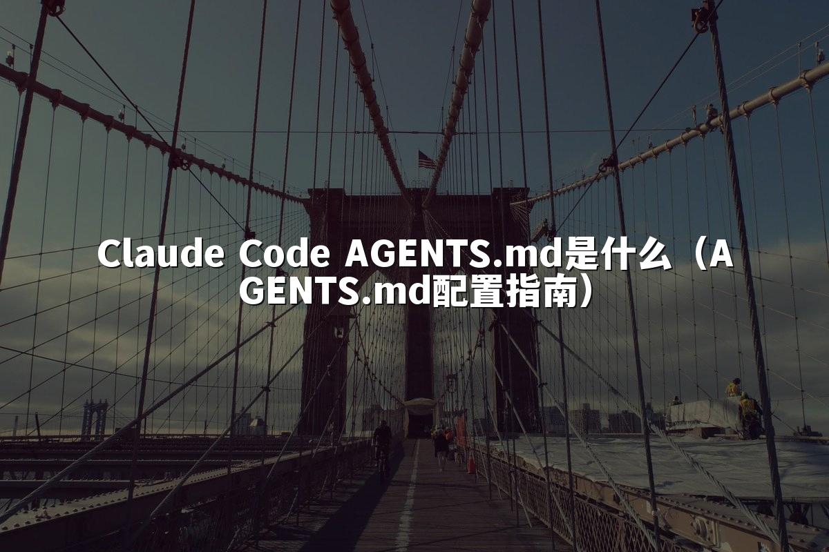 Claude Code AGENTS.md是什么（AGENTS.md配置指南）