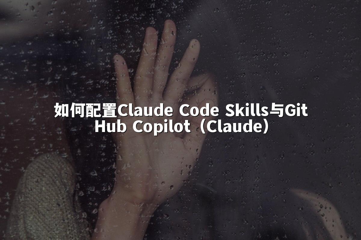 如何配置Claude Code Skills与GitHub Copilot（Claude）