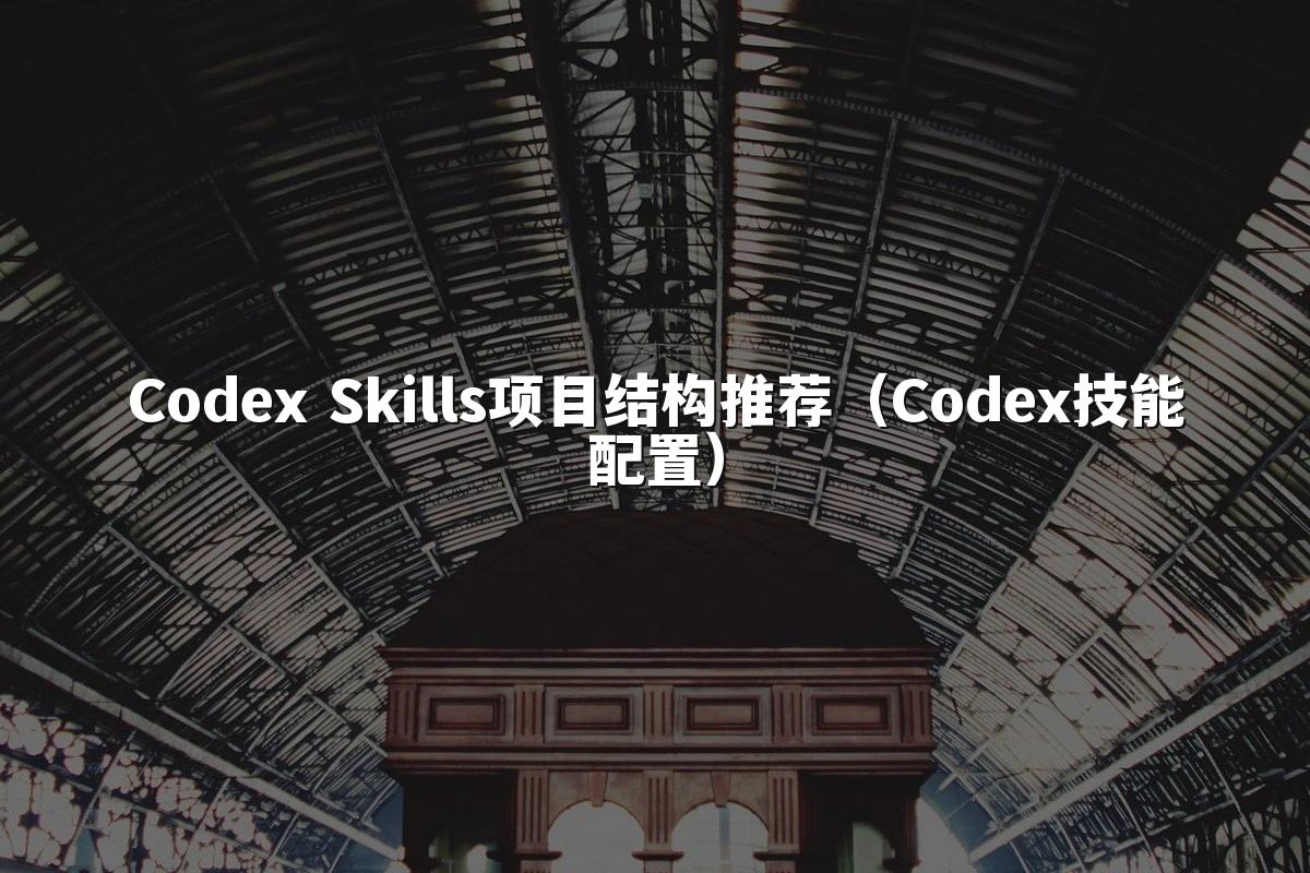 Codex Skills项目结构推荐（Codex技能配置）