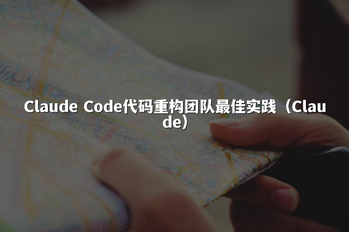 Claude Code代码重构团队最佳实践（Claude）