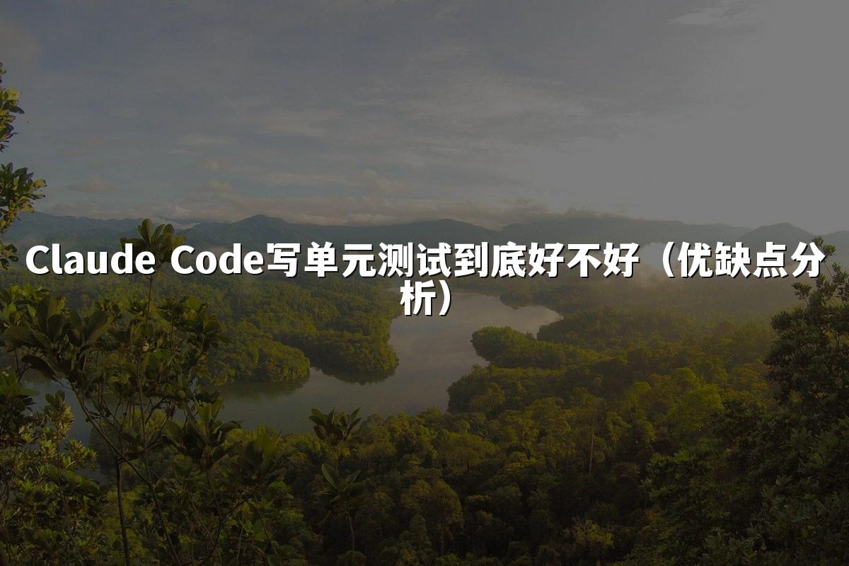 Claude Code写单元测试到底好不好(优缺点分析)