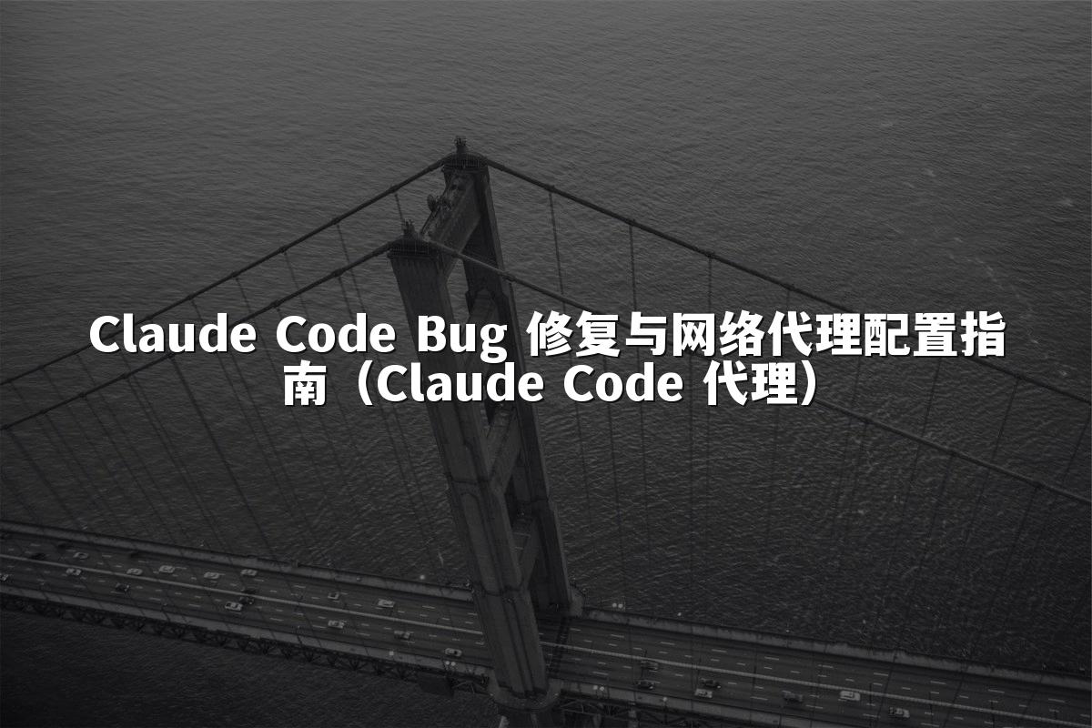 Claude Code Bug 修复与网络代理配置指南（Claude Code 代理）
