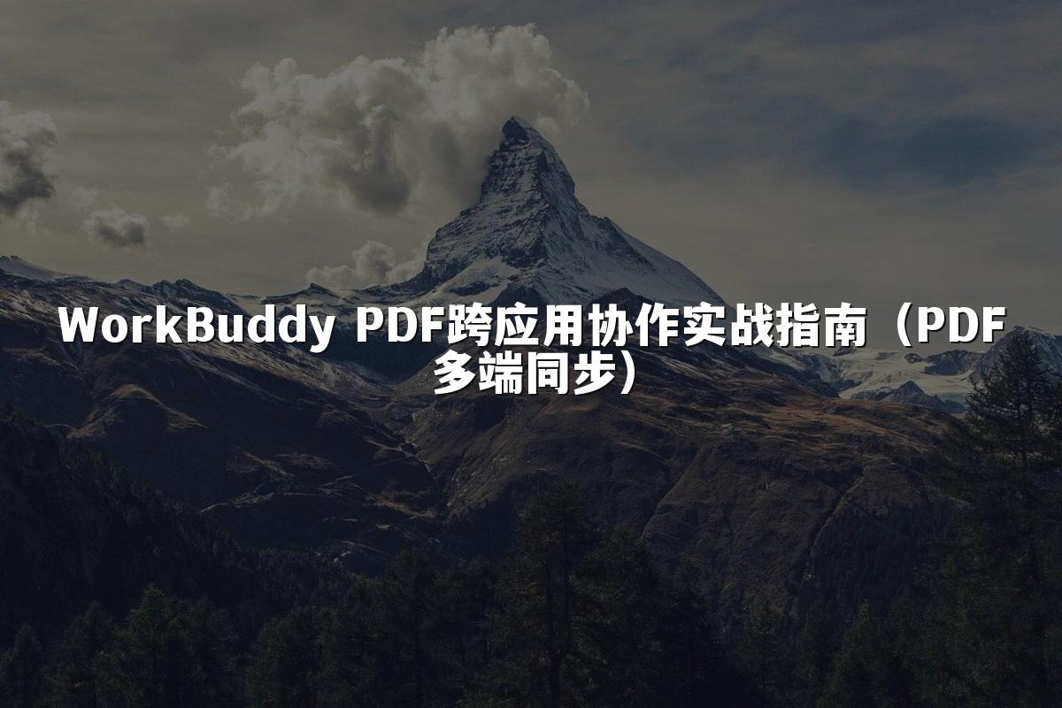 WorkBuddy PDF跨应用协作实战指南(PDF多端同步)