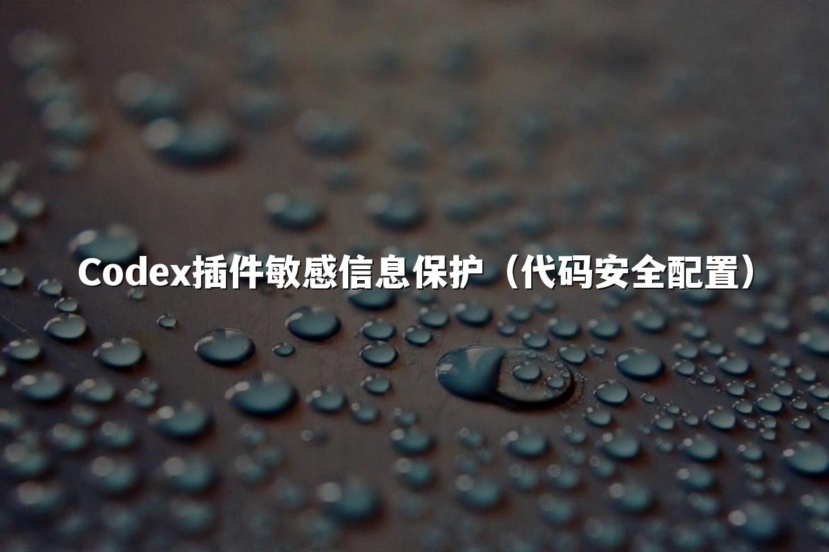 Codex插件敏感信息保护(代码安全配置)