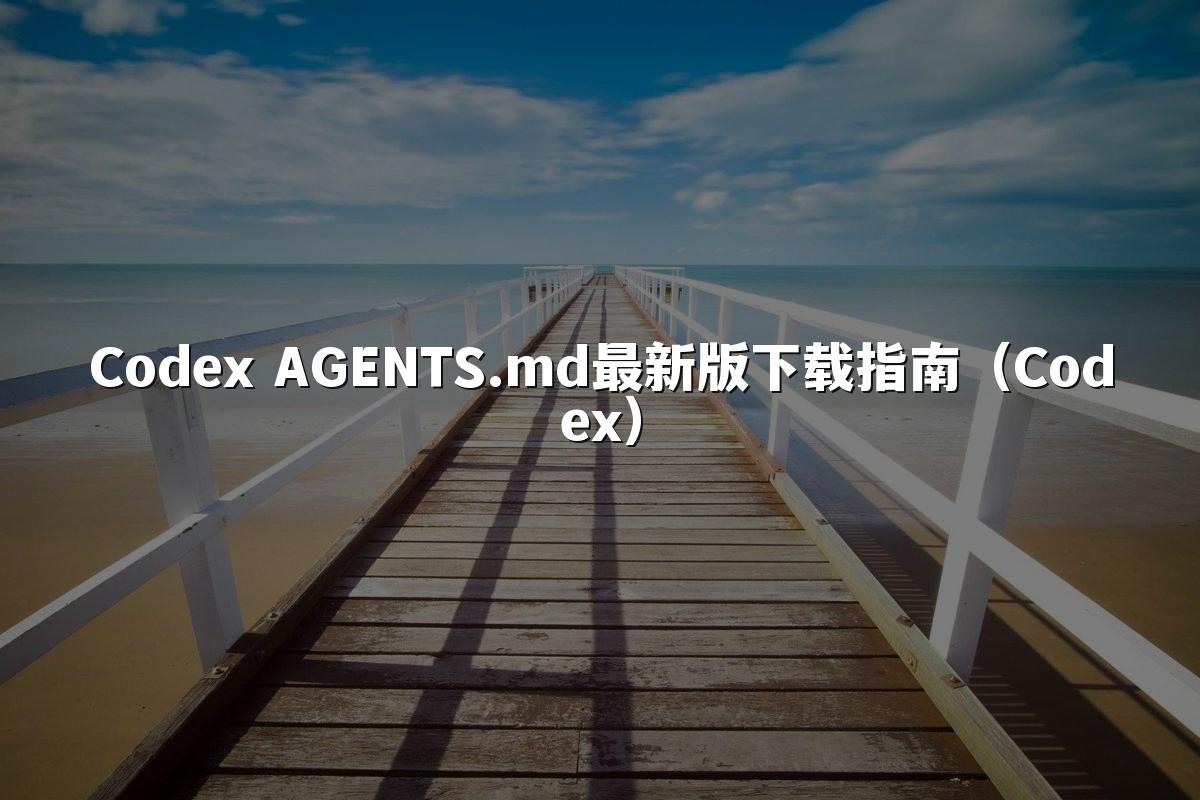Codex AGENTS.md最新版下载指南（Codex）
